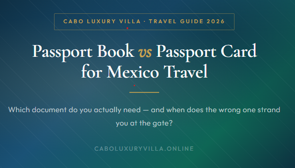 Passport Book vs Passport Card for Mexico Travel: What You Actually Need Before You Arrive in Cabo